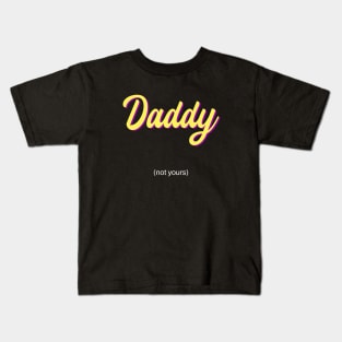 daddy - not yours Kids T-Shirt